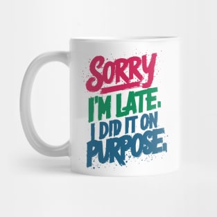 sorry i'm late. i did it on purpose. sarcastic Mug